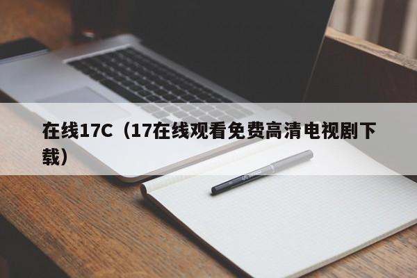 在线17C（17在线观看免费高清电视剧下载）