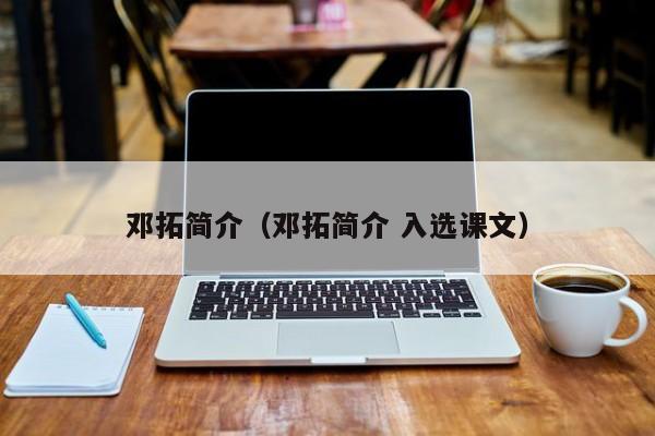 邓拓简介（邓拓简介 入选课文）