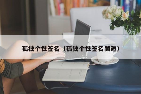 孤独个性签名（孤独个性签名简短）
