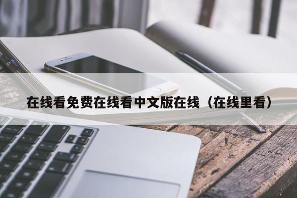 在线看免费在线看中文版在线（在线里看）