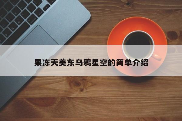 果冻天美东乌鸦星空的简单介绍