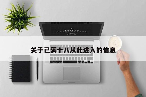 关于已满十八从此进入的信息