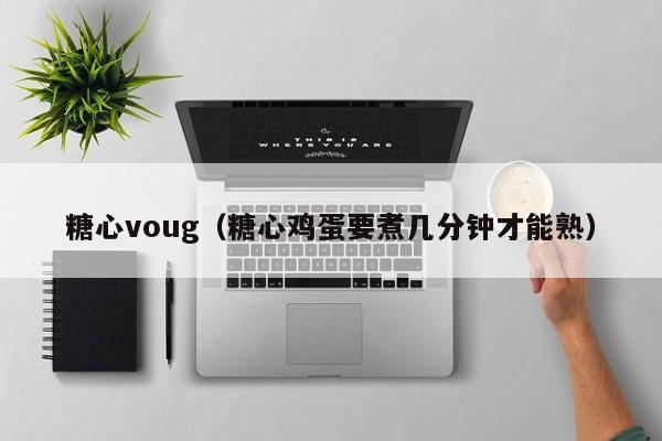 糖心voug（糖心鸡蛋要煮几分钟才能熟）