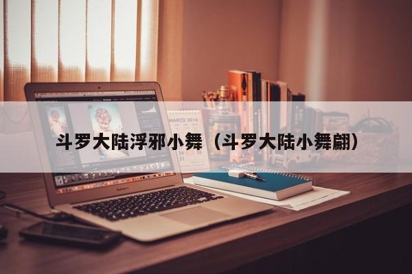 斗罗大陆浮邪小舞（斗罗大陆小舞翩）