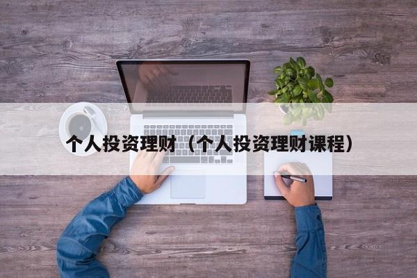 个人投资理财（个人投资理财课程）