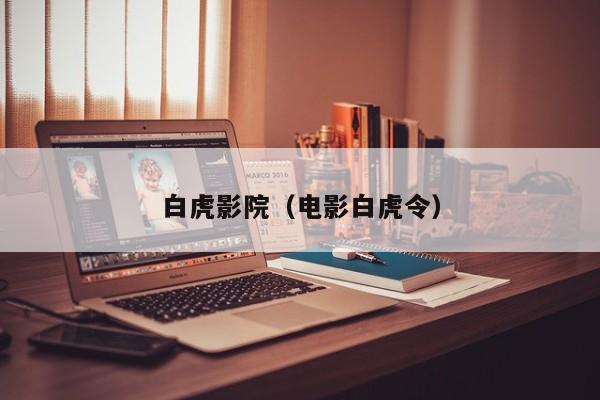 白虎影院（电影白虎令）