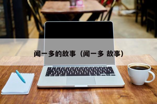 闻一多的故事（闻一多 故事）