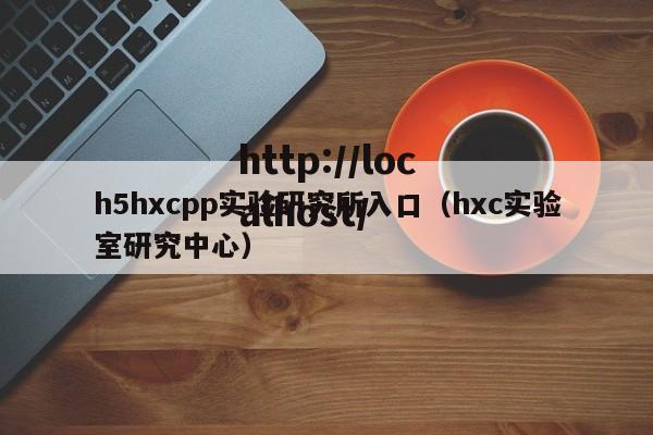 h5hxcpp实验研究所入口（hxc实验室研究中心）